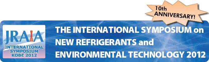 THE INTERNATIONAL SYMPOSIUM on NEW REFRIGERANTS and ENVIRONMENTAL TECHNOLOGY 2012